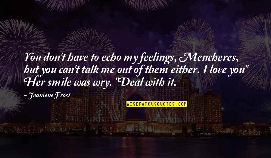 You Have No Feelings For Me Quotes By Jeaniene Frost: You don't have to echo my feelings, Mencheres,