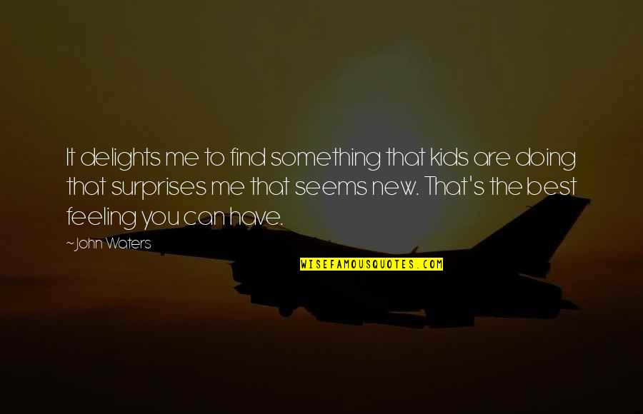 You Have No Feelings For Me Quotes By John Waters: It delights me to find something that kids