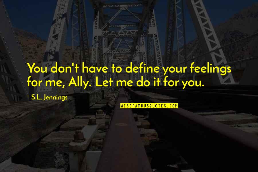 You Have No Feelings For Me Quotes By S.L. Jennings: You don't have to define your feelings for
