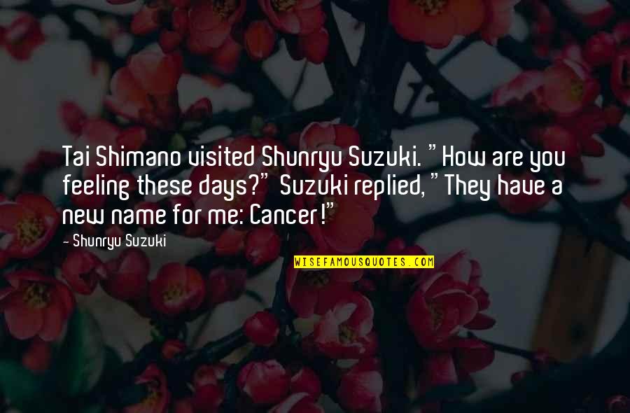 You Have No Feelings For Me Quotes By Shunryu Suzuki: Tai Shimano visited Shunryu Suzuki. "How are you