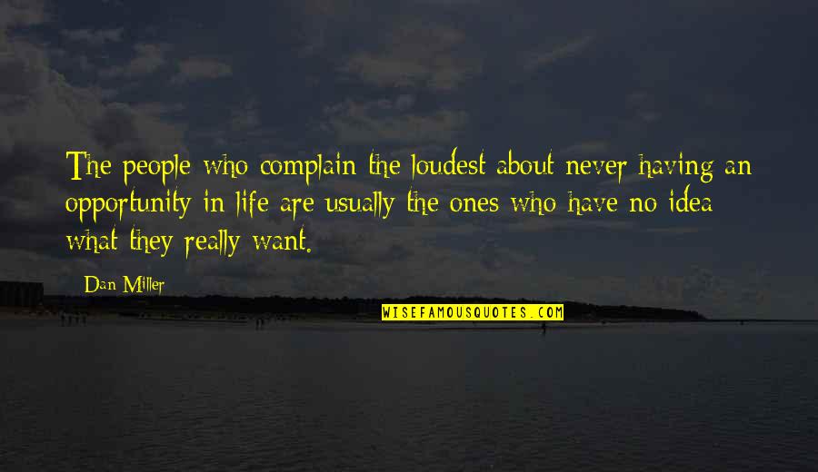 You Have No Idea About My Life Quotes By Dan Miller: The people who complain the loudest about never