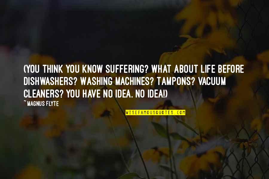 You Have No Idea About My Life Quotes By Magnus Flyte: (You think you know suffering? What about life You Have No Idea About My Life Quotes By Magnus Flyte: (You think you know suffering? What about life