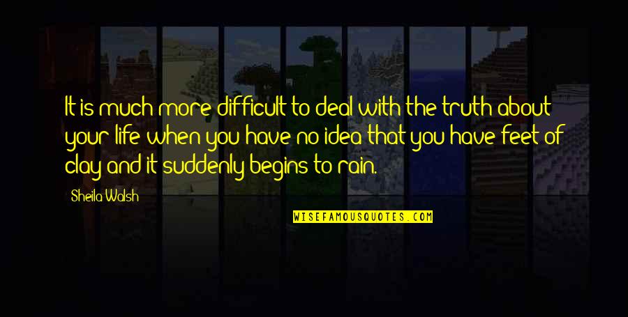 You Have No Idea About My Life Quotes By Sheila Walsh: It is much more difficult to deal with