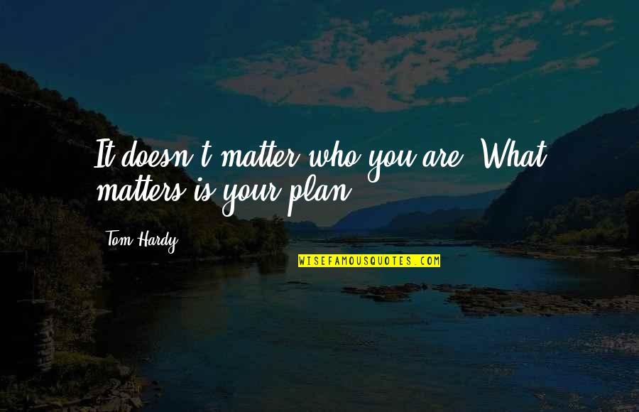 You Have No Idea About My Life Quotes By Tom Hardy: It doesn't matter who you are. What matters