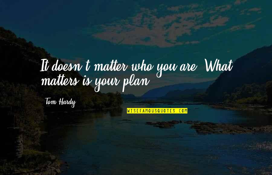 You Have No Idea About My Life Quotes By Tom Hardy: It doesn't matter who you are. What matters You Have No Idea About My Life Quotes By Tom Hardy: It doesn't matter who you are. What matters