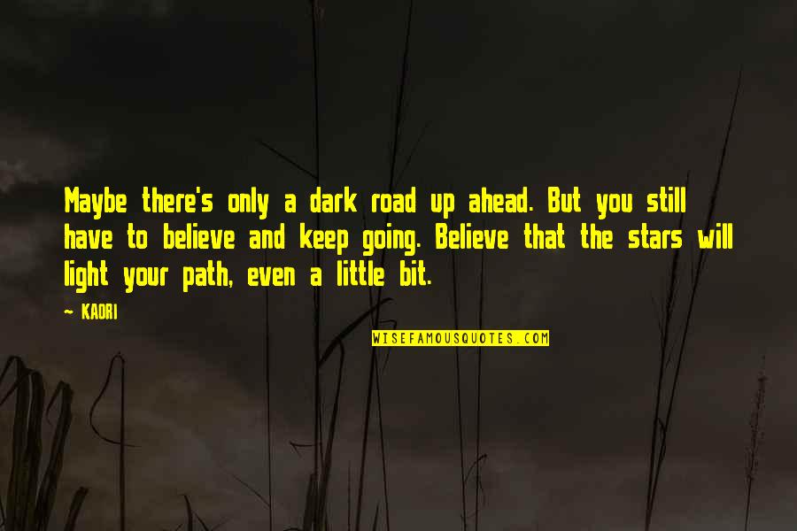 You Have No Idea How I Feel Quotes By KAORI: Maybe there's only a dark road up ahead.