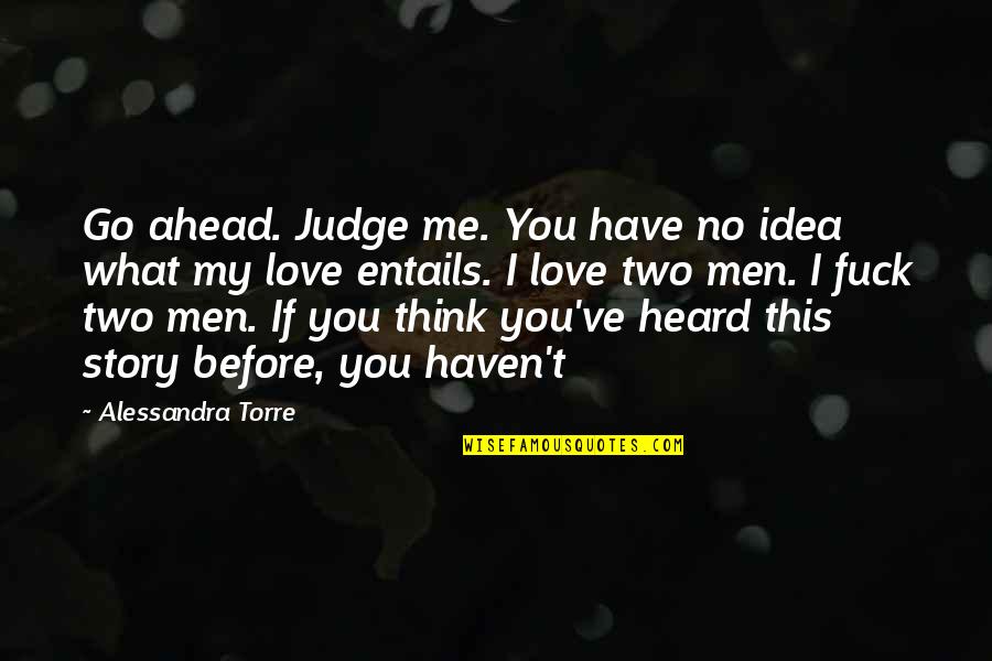 You Have No Idea Love Quotes By Alessandra Torre: Go ahead. Judge me. You have no idea