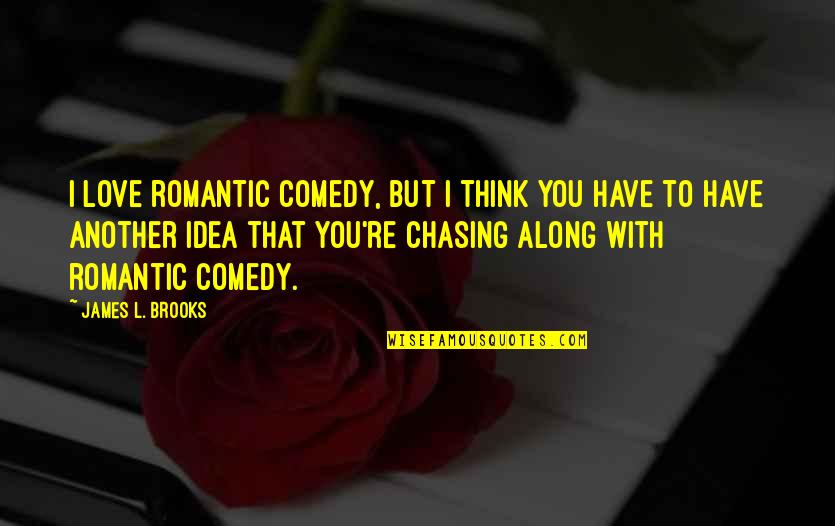 You Have No Idea Love Quotes By James L. Brooks: I love romantic comedy, but I think you