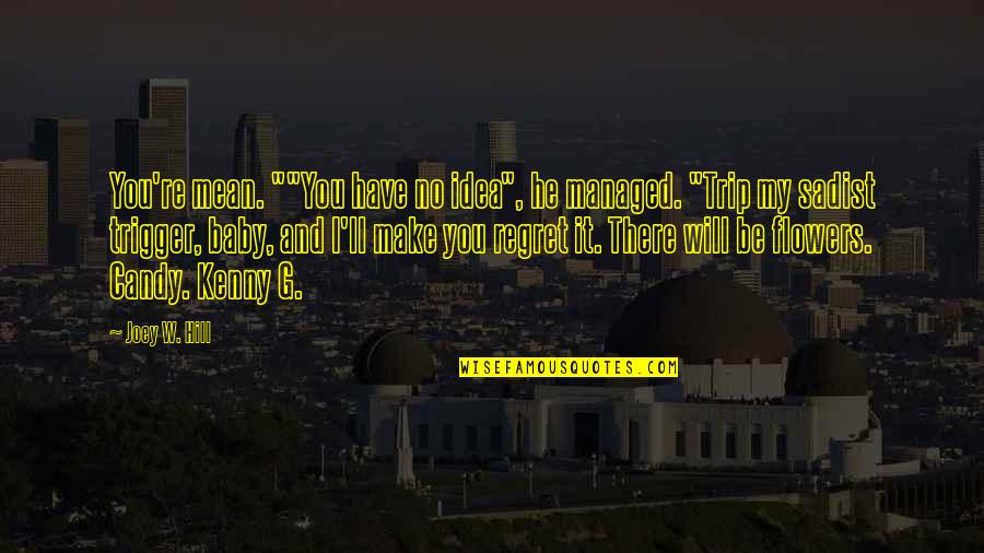 You Have No Idea Quotes By Joey W. Hill: You're mean. ""You have no idea", he managed. You Have No Idea Quotes By Joey W. Hill: You're mean. ""You have no idea", he managed.