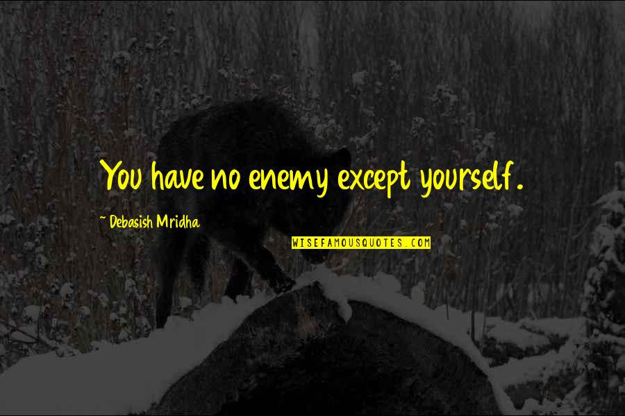 You Have No Life Quotes By Debasish Mridha: You have no enemy except yourself. You Have No Life Quotes By Debasish Mridha: You have no enemy except yourself.