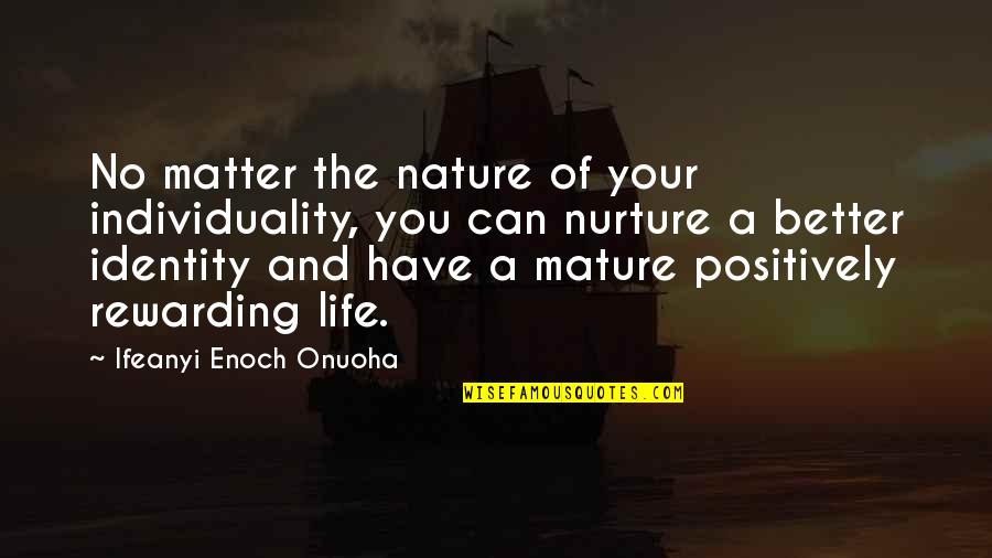You Have No Life Quotes By Ifeanyi Enoch Onuoha: No matter the nature of your individuality, you You Have No Life Quotes By Ifeanyi Enoch Onuoha: No matter the nature of your individuality, you