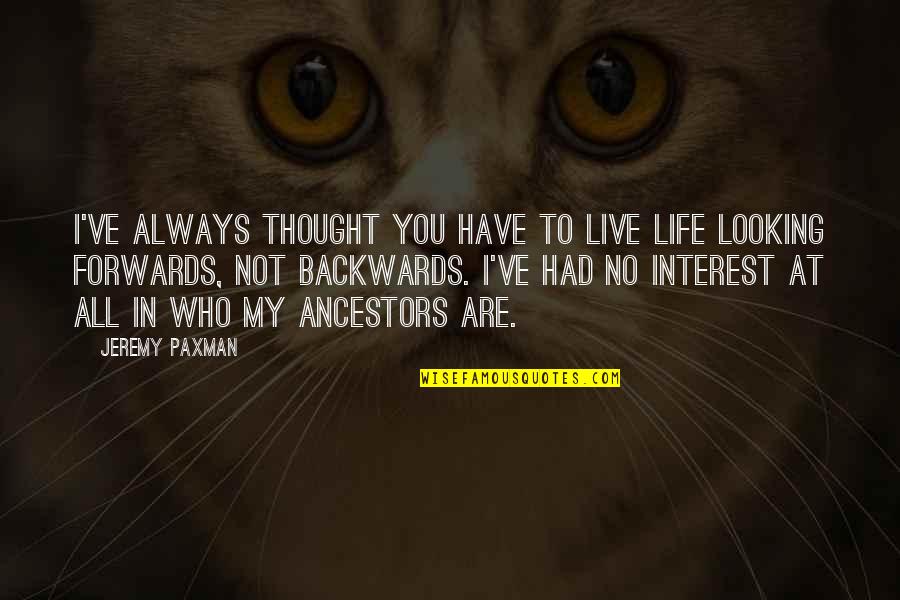 You Have No Life Quotes By Jeremy Paxman: I've always thought you have to live life You Have No Life Quotes By Jeremy Paxman: I've always thought you have to live life