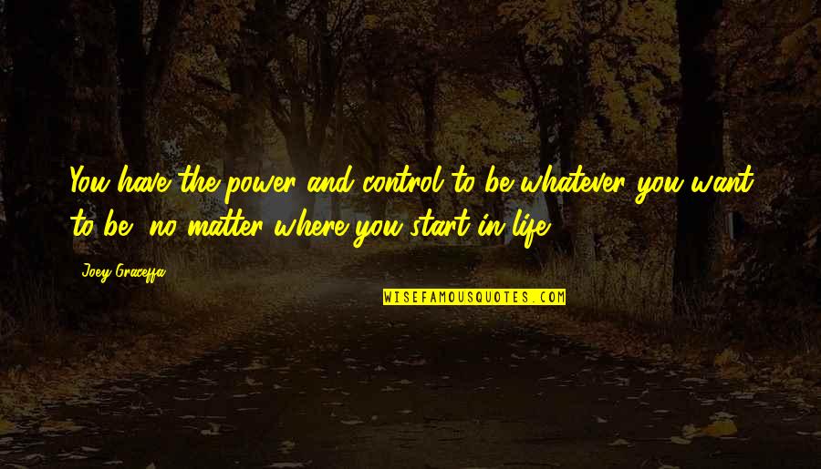 You Have No Life Quotes By Joey Graceffa: You have the power and control to be You Have No Life Quotes By Joey Graceffa: You have the power and control to be