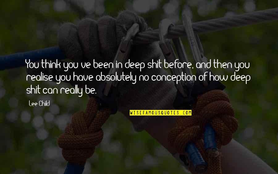 You Have No Life Quotes By Lee Child: You think you've been in deep shit before, You Have No Life Quotes By Lee Child: You think you've been in deep shit before,
