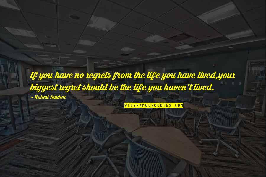 You Have No Life Quotes By Robert Sauber: If you have no regrets from the life You Have No Life Quotes By Robert Sauber: If you have no regrets from the life