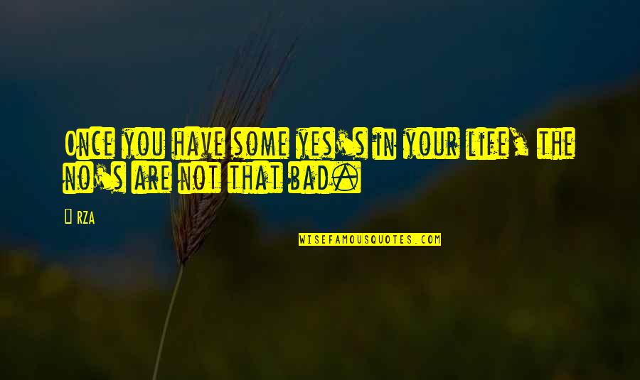 You Have No Life Quotes By RZA: Once you have some yes's in your life,