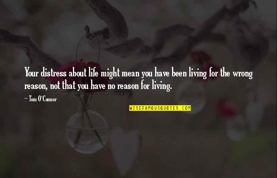 You Have No Life Quotes By Tom O'Connor: Your distress about life might mean you have You Have No Life Quotes By Tom O'Connor: Your distress about life might mean you have