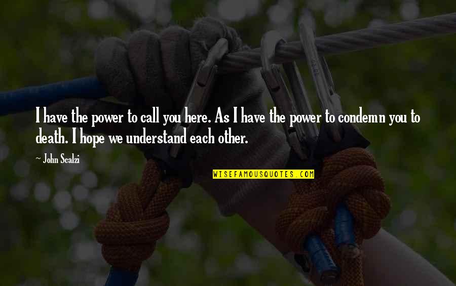 You Have No Power Here Quotes By John Scalzi: I have the power to call you here.
