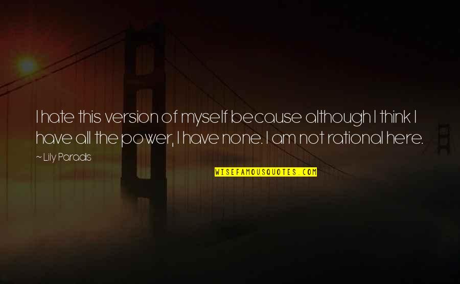 You Have No Power Here Quotes By Lily Paradis: I hate this version of myself because although