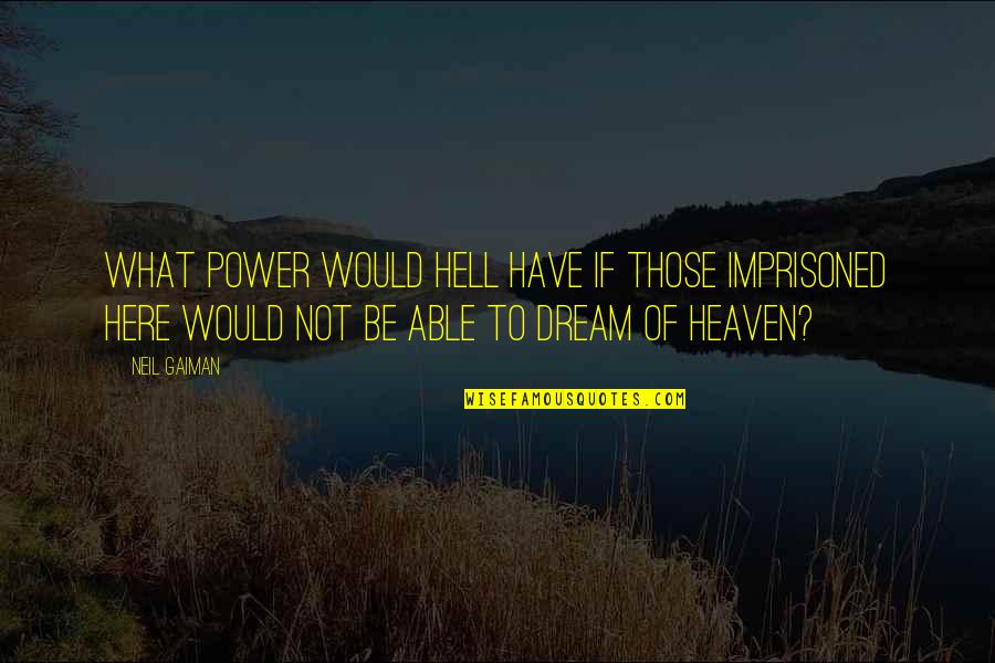 You Have No Power Here Quotes By Neil Gaiman: What power would hell have if those imprisoned