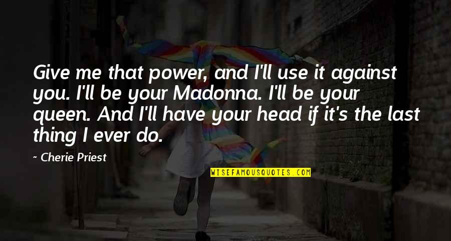 You Have No Power Over Me Quotes By Cherie Priest: Give me that power, and I'll use it