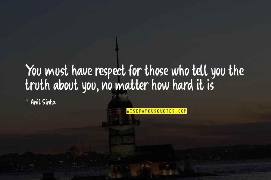 You Have No Respect Quotes By Anil Sinha: You must have respect for those who tell