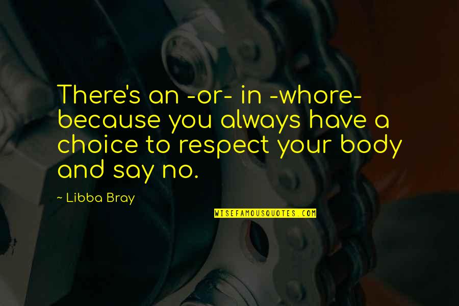 You Have No Respect Quotes By Libba Bray: There's an -or- in -whore- because you always