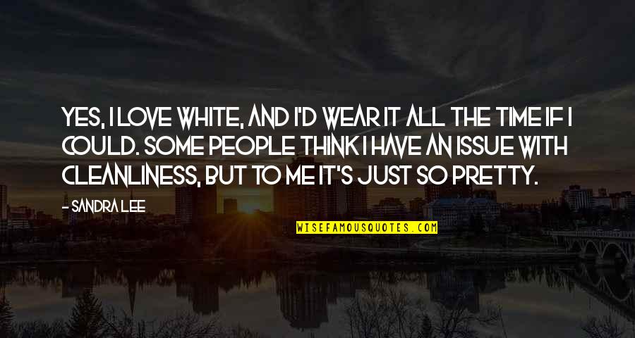 You Have No Time For Me Love Quotes By Sandra Lee: Yes, I love white, and I'd wear it