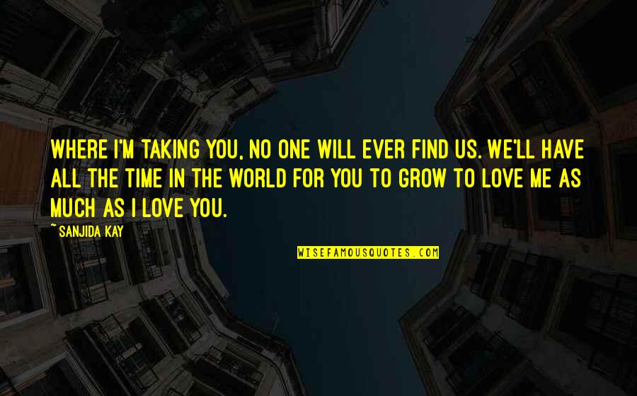 You Have No Time For Me Love Quotes By Sanjida Kay: Where I'm taking you, no one will ever