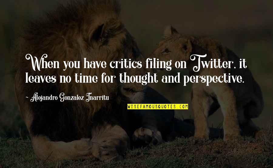You Have No Time Quotes By Alejandro Gonzalez Inarritu: When you have critics filing on Twitter, it