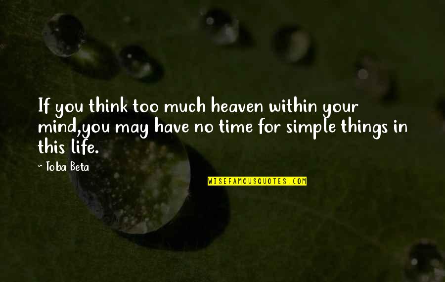 You Have No Time Quotes By Toba Beta: If you think too much heaven within your