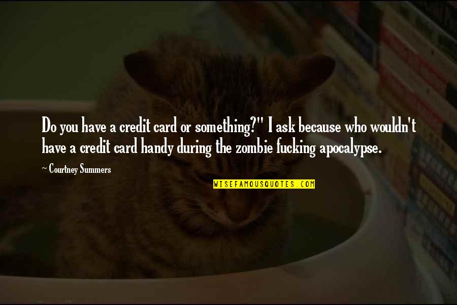 You Have Not Because You Ask Not Quotes By Courtney Summers: Do you have a credit card or something?"