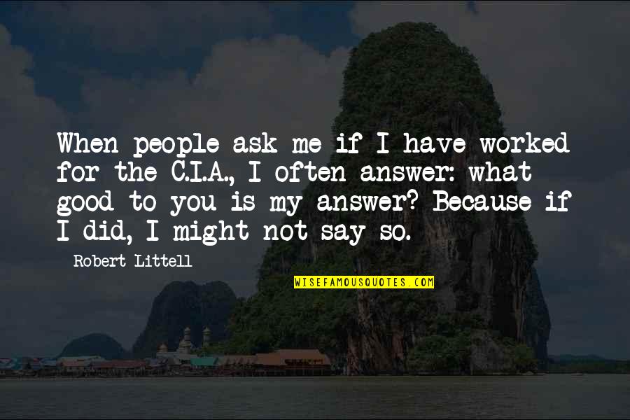 You Have Not Because You Ask Not Quotes By Robert Littell: When people ask me if I have worked You Have Not Because You Ask Not Quotes By Robert Littell: When people ask me if I have worked