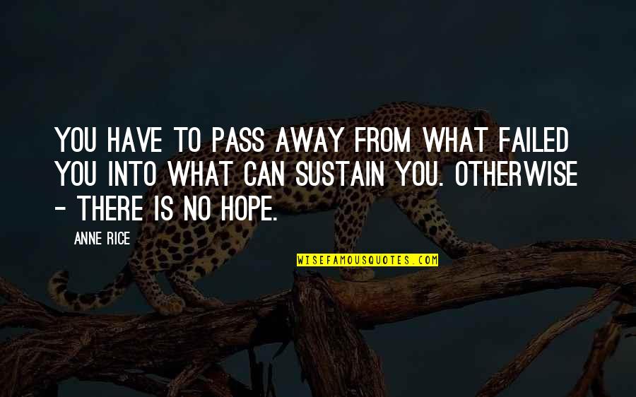 You Have Not Failed Quotes By Anne Rice: You have to pass away from what failed