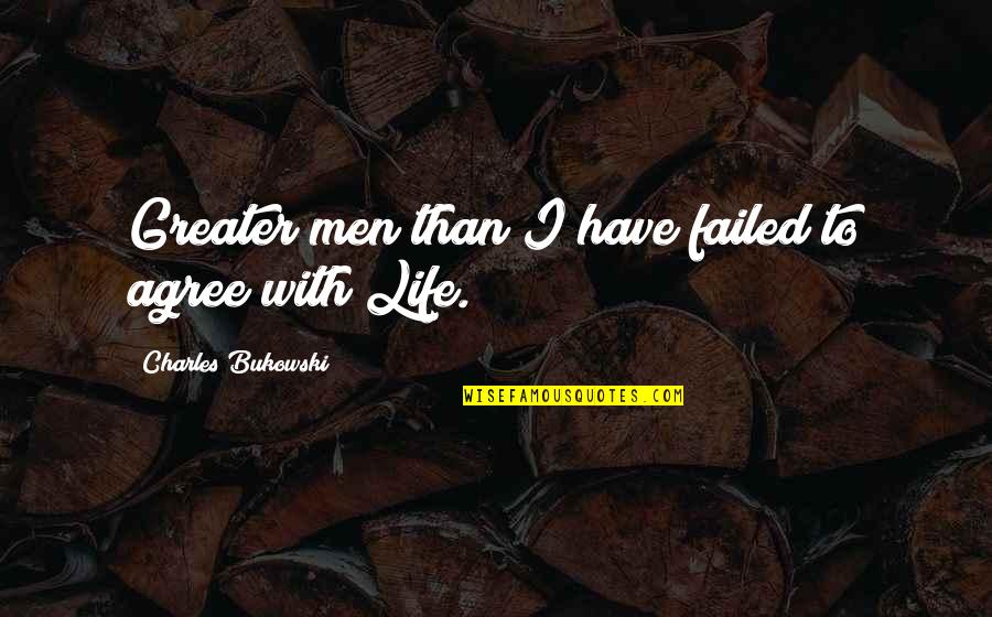 You Have Not Failed Quotes By Charles Bukowski: Greater men than I have failed to agree