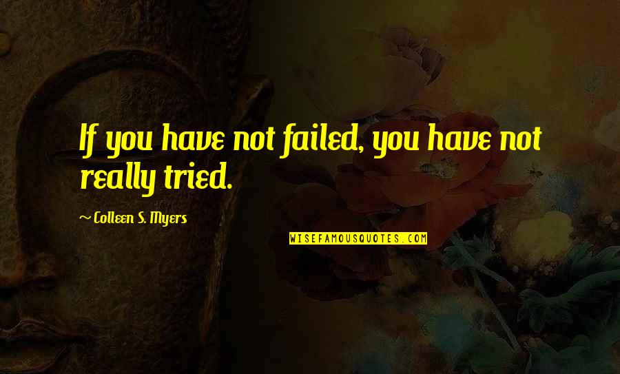 You Have Not Failed Quotes By Colleen S. Myers: If you have not failed, you have not