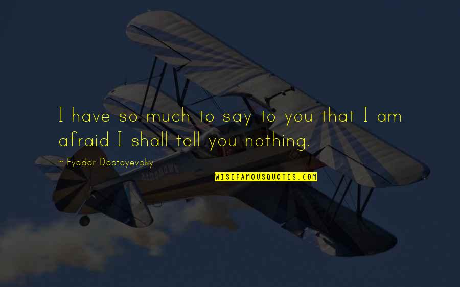 You Have Nothing To Say Quotes By Fyodor Dostoyevsky: I have so much to say to you