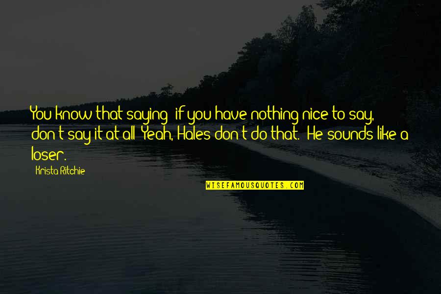 You Have Nothing To Say Quotes By Krista Ritchie: You know that saying: if you have nothing