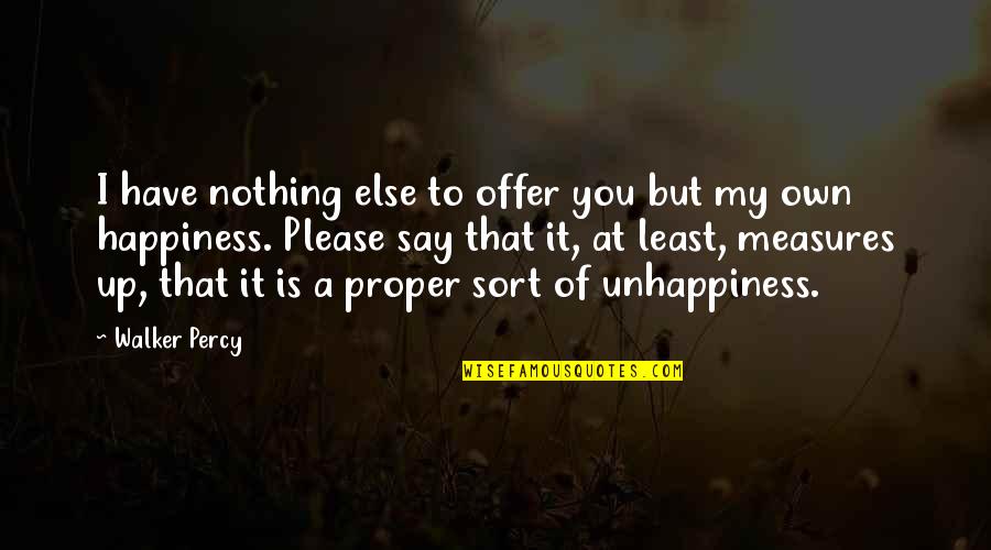 You Have Nothing To Say Quotes By Walker Percy: I have nothing else to offer you but
