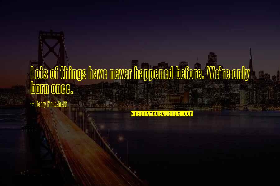 You Have One More Chance To Get It Right Quotes By Terry Pratchett: Lots of things have never happened before. We're