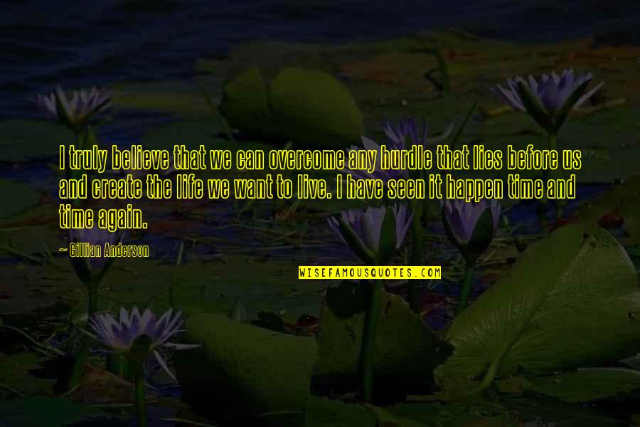 You Have Overcome So Much Quotes By Gillian Anderson: I truly believe that we can overcome any You Have Overcome So Much Quotes By Gillian Anderson: I truly believe that we can overcome any