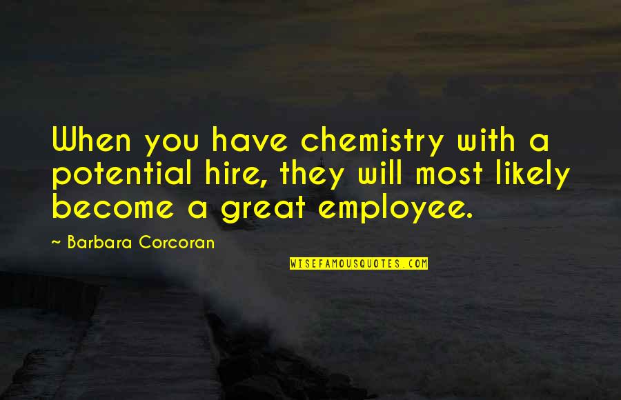 You Have Potential Quotes By Barbara Corcoran: When you have chemistry with a potential hire,