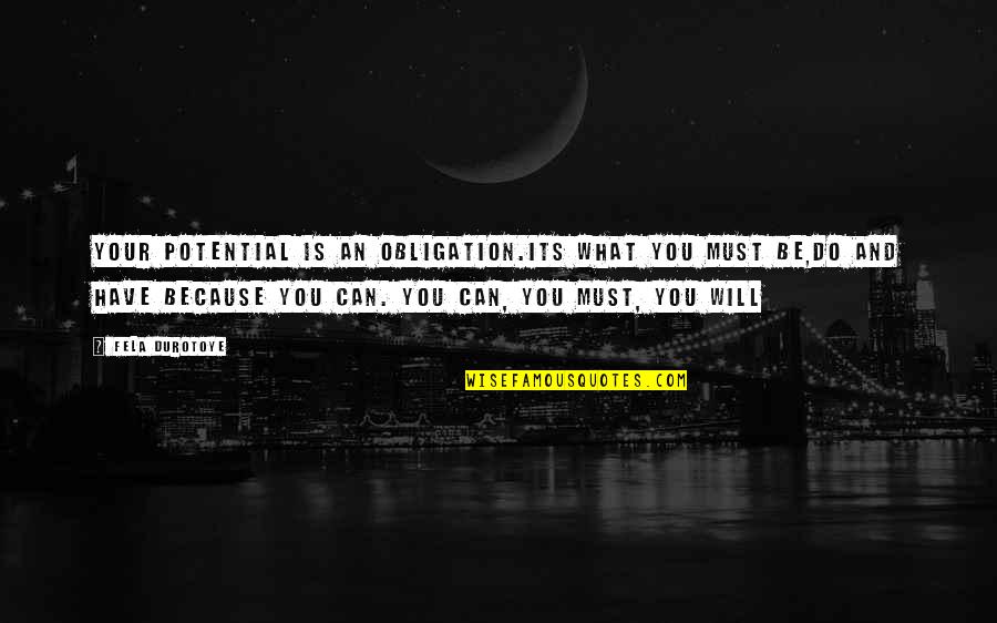 You Have Potential Quotes By Fela Durotoye: Your Potential is an OBLIGATION.Its what you MUST