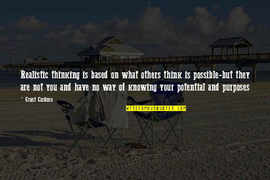 You Have Potential Quotes By Grant Cardone: Realistic thinking is based on what others think