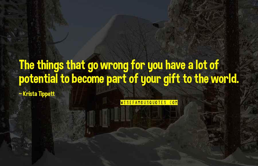 You Have Potential Quotes By Krista Tippett: The things that go wrong for you have