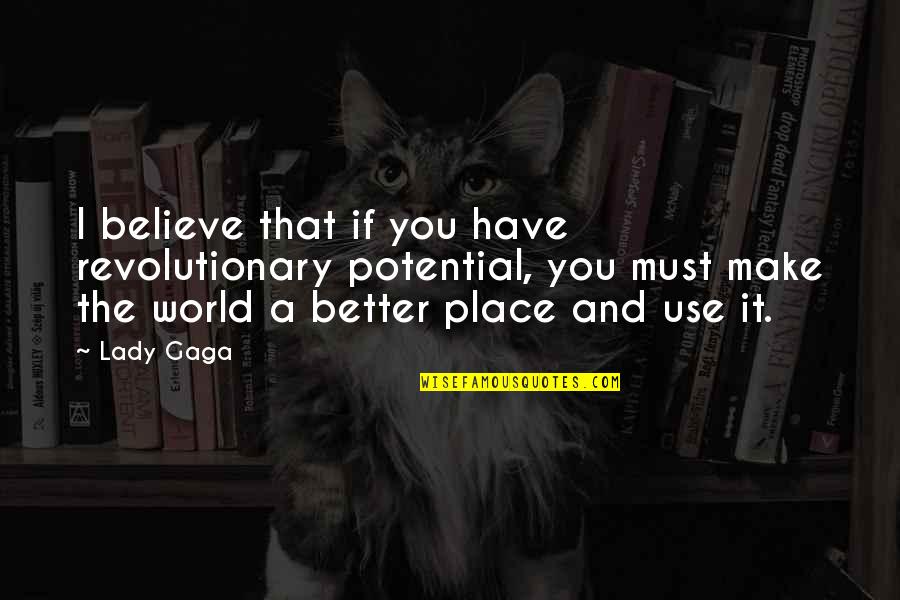 You Have Potential Quotes By Lady Gaga: I believe that if you have revolutionary potential,