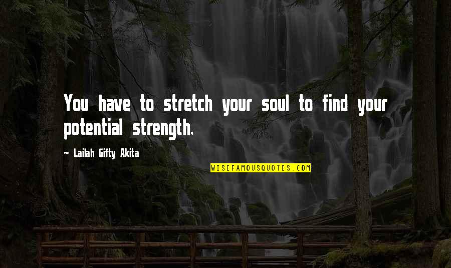 You Have Potential Quotes By Lailah Gifty Akita: You have to stretch your soul to find