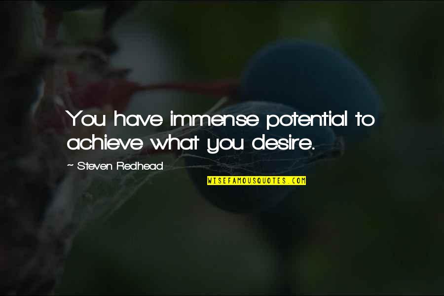 You Have Potential Quotes By Steven Redhead: You have immense potential to achieve what you