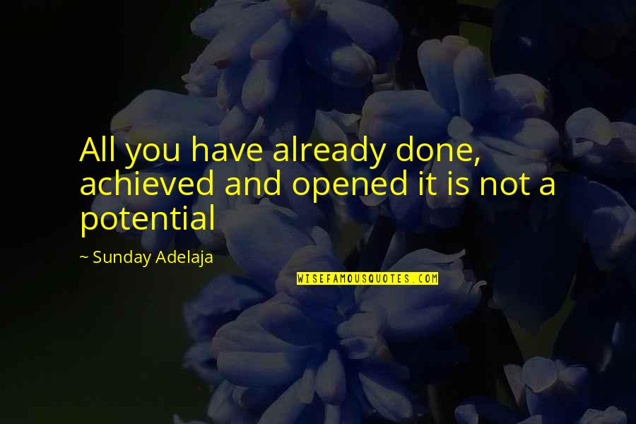 You Have Potential Quotes By Sunday Adelaja: All you have already done, achieved and opened