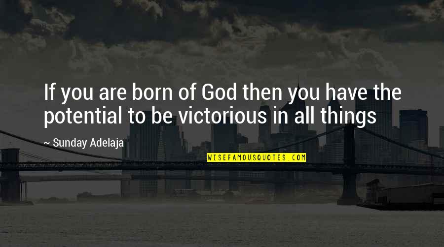 You Have Potential Quotes By Sunday Adelaja: If you are born of God then you